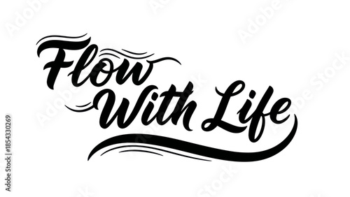Emotive calligraphic inscription 'Flow With Life' promoting harmony and flexible existence