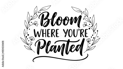 Inspirational floral calligraphy art encouraging growth and flourishing in one's environment