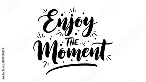 Inspirational hand-lettered calligraphy with positive message enjoy the moment black white design