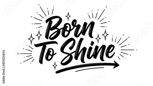 Inspirational hand-lettered phrase born to shine with starbursts and an arrow graphic