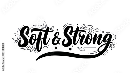 Inspiring Typography: 'Soft & Strong' in Elegant Calligraphy with Botanical Accents