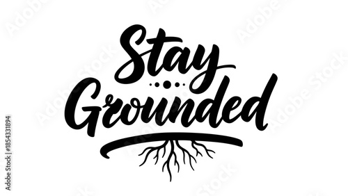 Stay Grounded modern hand-lettered typographic design with symbolic roots embracing stability and