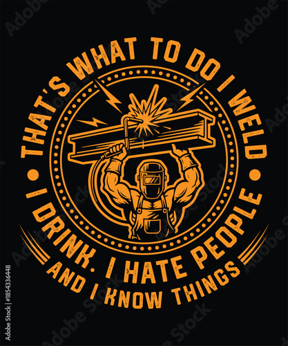 That�s what I do I weld and I know things welder t shirt  