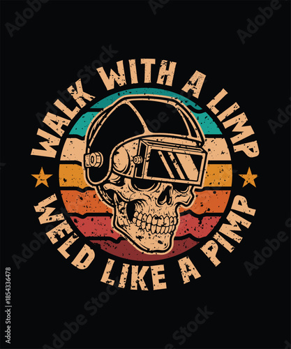 Walk with a limp weld like a pimp welder funny shirt  