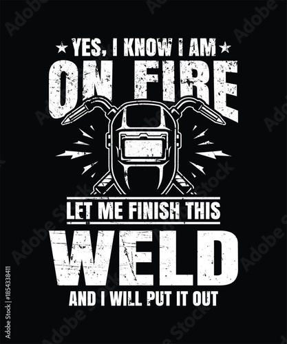 Yes I know I�m on fire hot welder humor tee  