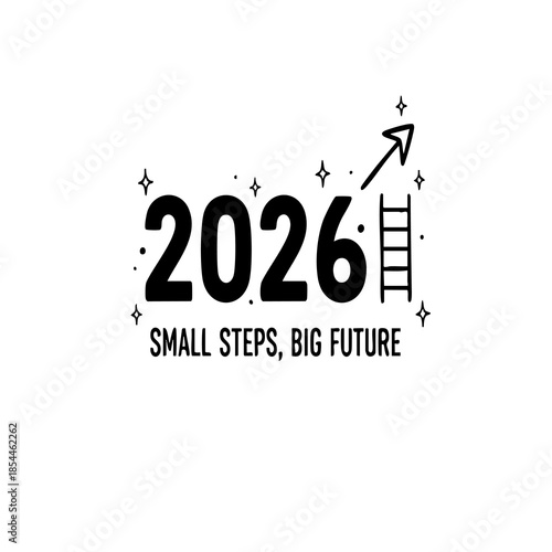 2026 - Small Steps, Big Future" quote with a ladder and arrow pointing up. Symbol of gradual success and career growth for 2026 vision. Hand drawn motivational business concept.