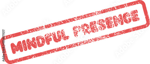 A prominent red grunge style rubber stamp clearly shows the important phrase Mindful Presence