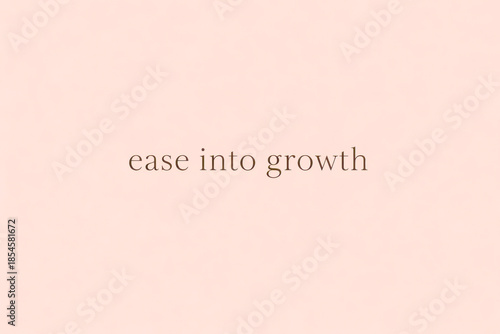 horizontal warm beige motivational typography illustration, featuring the phrase “ease into growth” in understated serif text, with a soft neutral background and spacious layout