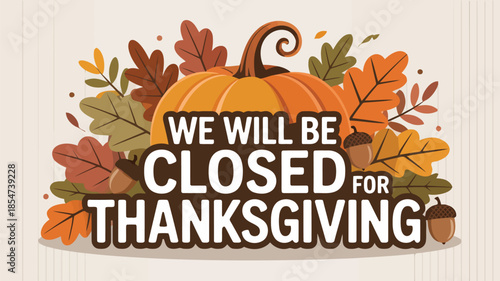 A warm autumn scene with a pumpkin and colorful fall leaves announces a Thanksgiving closure