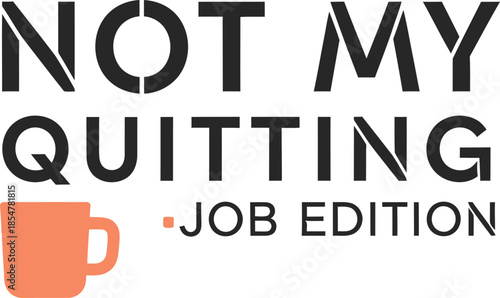 Not My Quitting Job Edition typography vector design black orange graphic for t-shirt apparel sticker work humor merchandise print creative layout   cut file silhouette