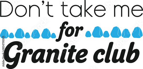 Don't take me for Granite club typography vector design blue black graphic for t-shirt apparel sticker merchandise print creative layout   cut file silhouette cricut digital