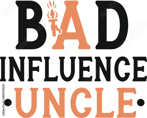 Bad Influence Uncle typography vector design orange black graphic for t-shirt apparel sticker family humor merchandise print creative layout   cut file silhouette cricut digital craft