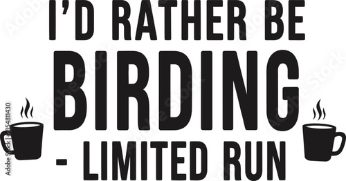 I'd Rather Be Birding Limited Run vector typography design white black green on transparent background for nature apparel t-shirt sticker print community hobby svg