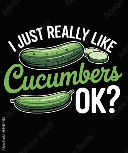 I Just Really Like Cucumbers OK Funny Cucumber Veggie Lover