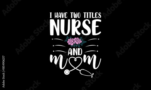 I have two titles nurse and mom t-shirt Printable Design Cut File for Cricut and Silhouette