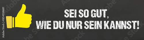 Sei so gut, wie du nur sein kannst!