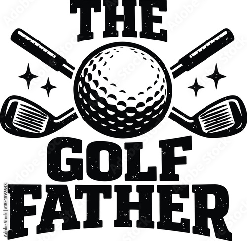 The Golf Father Quote with Golf Ball and Crossed Clubs on White Background