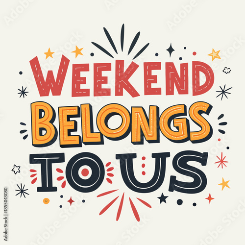 Bold and Playful Hand-Lettered Design Declaring 'Weekend Belongs To Us' with Festive Stars and Bursts, Perfect for Celebrating Leisure and Freedom