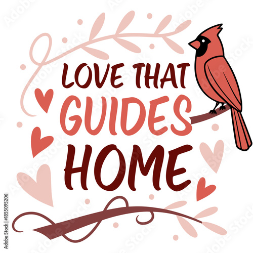 Heartwarming typographic illustration with a vibrant red cardinal perched on a branch, adorned with delicate leaves and scattered hearts, embodying love and the comforting essence of home guidance