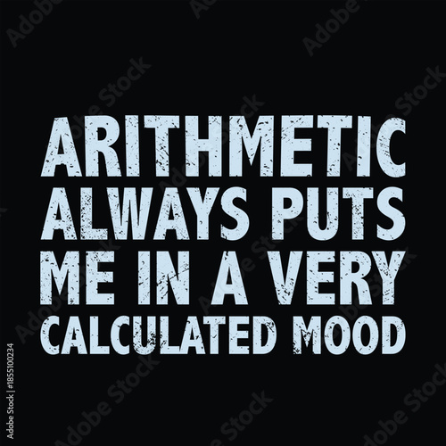 Arithmetic Always Puts Me In A Calculated Mood Funny Math Vintage T-Shirt Design