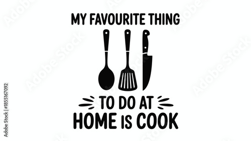 My favorite thing to do at home is cook, a delightful expression for kitchen lovers Vector