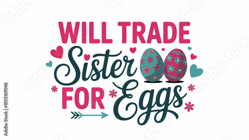 Will trade sister for eggs - a humorous easter design featuring decorated eggs and hearts Vector