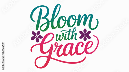 Bloom with grace inspirational text design with gradient colors and floral accents Vector