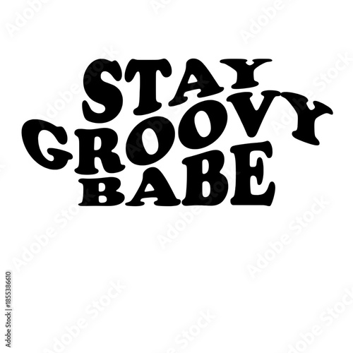 A playful Stay Groovy Babe design, a simple yet impactful message conveying a vintage vibe. evoking good vibes and a sense of carefree retro style.  vector illustration