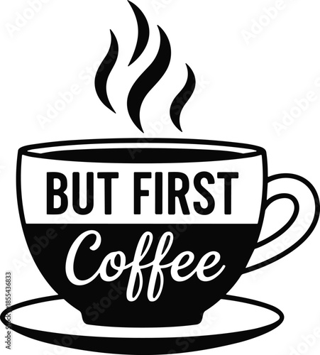 But First Coffee Typography Illustration with Hot Cup Icon Minimal Black and White Design for Cafe Decor Poster Branding