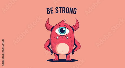 Cute and motivational cartoon of a little red monster with one eye and horns standing proudly with the phrase Be Strong above.