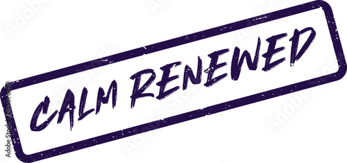 A prominent grungy rubber stamp impression signifies the important message of calm renewed