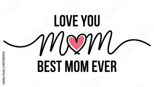 Love you mom handwritten typography with heart icon and best mom ever quote, modern calligraphy lettering design isolated on white
