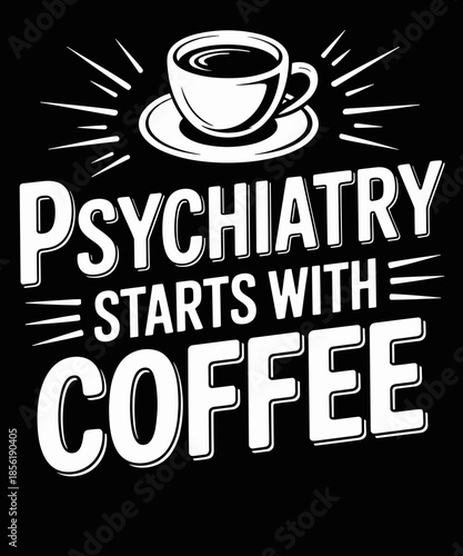 Psychiatry starts with coffee funny