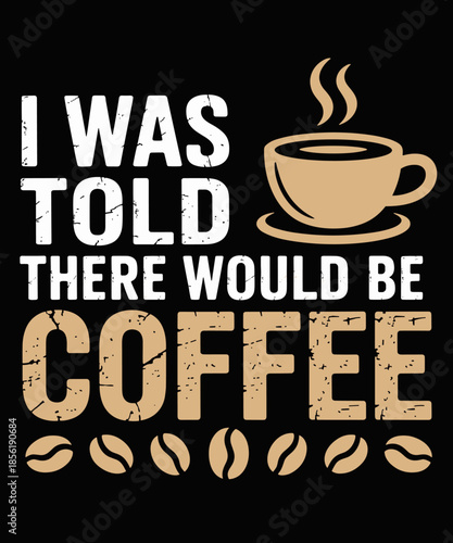 I Was Told There Would Be Coffee Funny Coffee