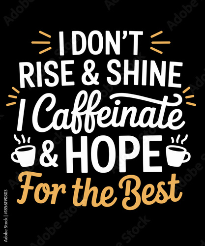 I Caffeinate & Hope For The Best - Funny Coffee Lover