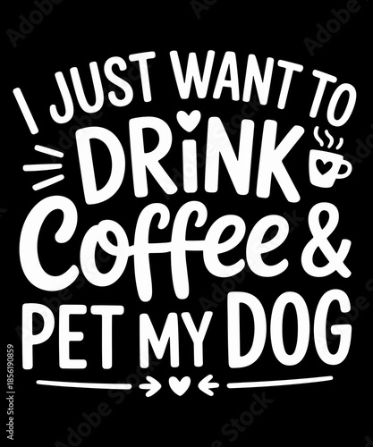 Funny I Just Want to Drink Coffee and Pet My Dog Mom