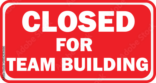 A red rectangular sign with a white border and white text stating "CLOSED FOR TEAM BUILDING" in a bold, clear font.