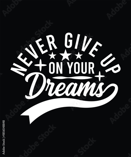 NEVER GIVE UP ON YOUR DREAMS TSHIRT DESIGN