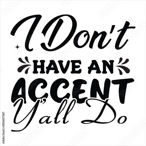 I Don’t have an accent y’all do