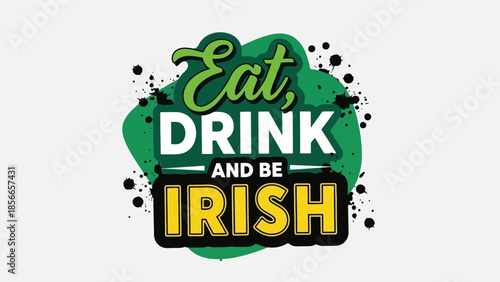 Festive "Eat, Drink and Be Irish" Phrase with Splatter Graphics
