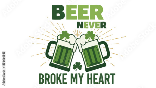 Beer Never Broke My Heart St. Patrick's Day Irish Cheers with Clover and Foam