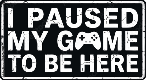 I Paused My Game To Be Here Quote Design