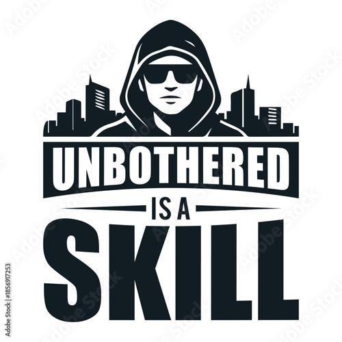Unbothered Is a Skill Bold Typography T-Shirt Design, Minimal Monochrome Streetwear Graphic with Hooded Urban Character, Confidence Mindset Quote Apparel