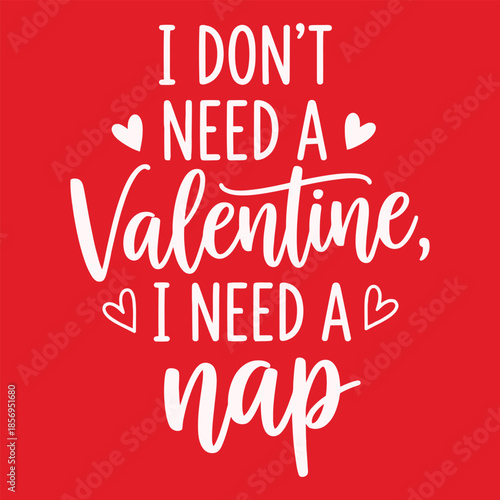I Don’t Need a Valentine I Need a Nap Funny Valentine Typography