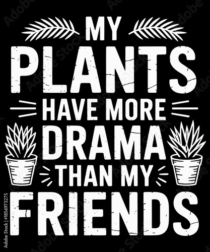 My Plants Have More Drama Than My Friends Funny Plant