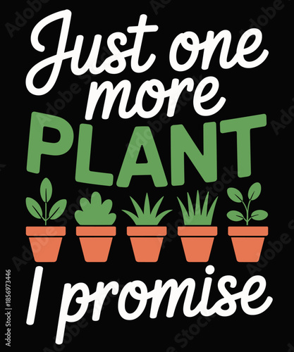 Funny Plant Lover T-shirt Just One More Plant I Promise