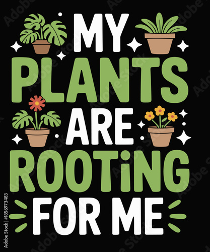 My Plants Are Rooting For Me Gardening Lover Gardener