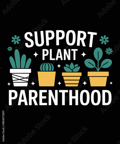 Support Plant Parenthood Funny Plant Lover