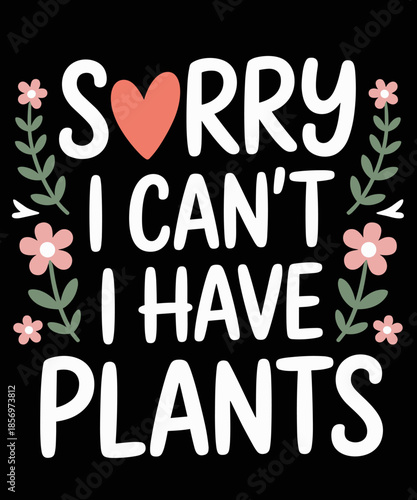 Funny Plant Mama Shirt Mother Sorry I Can't I Have Plants