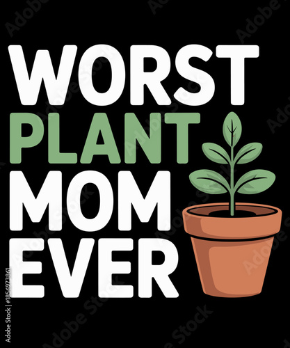 Worst Plant Mom Ever Funny Plant Lover